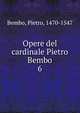 Opere del cardinale Pietro Bembo. 6, Bembo, Pietro, 1470-1547 