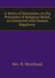 A Series of Discourses, on the Principles of Religious Belief, as Connected with Human Happiness ., Rev. R. Morehead 