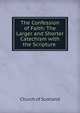 The Confession of Faith: The Larger and Shorter Catechism with the Scripture ., Church of Scotland 