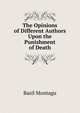 The Opinions of Different Authors Upon the Punishment of Death, Basil Montagu 