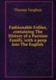 Fashionable Follies, containing The History of a Parisian Family, with a peep into The English ., Thomas Vaughan 