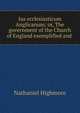 Jus ecclesiasticum Anglicanum; or, The government of the Church of England exemplified and ., Nathaniel Highmore 