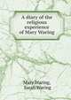 A diary of the religious experience of Mary Waring, Mary Waring, Sarah Waring 