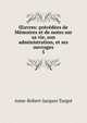 ?uvres: pr?c?d?es de M?moires et de notes sur sa vie, son administration, et ses ouvrages, Anne-Robert-Jacques Turgot 
