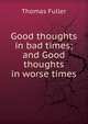 Good thoughts in bad times; and Good thoughts in worse times, Fuller Thomas 