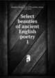 Select beauties of ancient English poetry. 1, Headley, Henry, 1765-1788, ed,Kett, Henry, 1761-1825 