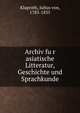 Archiv fu?r asiatische Litteratur, Geschichte und Sprachkunde, Klaproth, Julius von, 1783-1835 