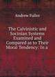 The Calvinistic and Socinian Systems Examined and Compared as to Their Moral Tendency: In a ., Эндрю Фуллер 