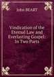 Vindication of the Eternal Law and Everlasting Gospel: In Two Parts, John BEART 