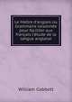 Le Ma?tre d'anglais ou Grammaire raisonn?e pour faciliter aux fran?ais l'?tude de la langue anglaise, Cobbett William 