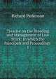Treatise on the Breeding and Management of Live Stock: In which the Principals and Proceedings .. 1, Richard Parkinson 