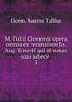 M. Tullii Ciceronis opera omnia ex recensione Jo. Aug. Ernesti qui et notas suas adjecit . 3, Marcus Tullius Cicero 