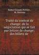 Trait? du contrat de change: de la n?gociation qui se fait par lettres de change; des billets de ., Robert Joseph Pothier , M. Hutteau 
