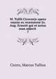 M. Tullii Ciceronis opera omnia ex recensione Jo. Aug. Ernesti qui et notas suas adjecit . 7, Marcus Tullius Cicero 