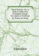 Vocal Poetry: Or, A Select Collection of English Songs. To which is Prefixed, An Essay on Song ., John Aikin 