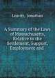 A Summary of the Laws of Massachusetts, Relative to the Settlement, Support, Employment and ., Leavitt, Jonathan 