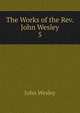The Works of the Rev. John Wesley. 5, John Wesley 