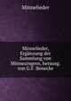 Minnelieder, Erganzung der Sammlung von Minnesingern, herausg. von G.F. Benecke, Minnelieder 