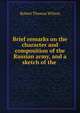 Brief remarks on the character and composition of the Russian army, and a sketch of the ., Robert Thomas Wilson 