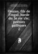 Ossian, fils de Fingal, barde du 3e siecle; poesies galliques. 2, Macpherson, James, 1736-1796,Le Tourneur, Pierre Prime Fe?licien, 1737-1788, tr,Smith, John, 1747-1807,Ginguene?, Pierre Louis, 1748-1816 