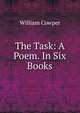 The Task: A Poem. In Six Books, Cowper William 