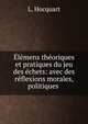 ?l?mens th?oriques et pratiques du jeu des ?chets: avec des r?flexions morales, politiques ., L. Hocquart 