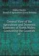 General View of the Agriculture and Domestic Economy of North Wales: Containing the Counties of ., Walter Davies, Board of Agriculture (Great Britain) 