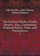 The Poetical Works of John Dryden., Esq.: Containing Original Poems, Tales, and Translations. 1, Dryden John 