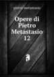 Opere di Pietro Metastasio. 12, Metastasio Pietro 
