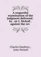 A respectful examination of the judgment delivered . by . sir J. Nicholl . against the rev ., Charles Daubeny , John Nicholl 