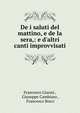 De i saluti del mattino, e de la sera,: e d'altri canti improvvisati, Francesco Gianni , Giuseppe Cambiaso , Francesco Bocci 