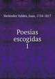 Poesias escogidas. 1, Mele?ndez Valde?s, Juan, 1754-1817 