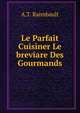 Le Parfait Cuisiner Le breviare Des Gourmands, A.T. Raimbault 