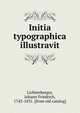 Initia typographica illustravit, Lichtenberger, Johann Friedrich, 1743-1831. [from old catalog] 