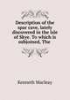 Description of the spar cave, lately discovered in the isle of Skye. To which is subjoined, The ., Kenneth Macleay 