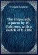 The shipwreck, a poem by W. Falconer, with a sketch of his life, William Falconer 