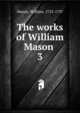 The works of William Mason . 3, Mason, William, 1725-1797 