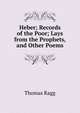Heber; Records of the Poor; Lays from the Prophets, and Other Poems, Thomas Ragg 