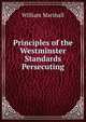 Principles of the Westminster Standards Persecuting, William Marshall 