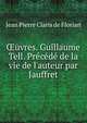 ?uvres. Guillaume Tell. Pr?c?d? de la vie de l'auteur par Jauffret, Jean Pierre Claris de Florian 