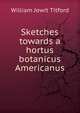 Sketches towards a hortus botanicus Americanus, William Jowit Titford 