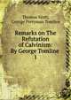 Remarks on The Refutation of Calvinism: By George Tomline .. 1, Thomas Scott, George Pretyman Tomline 