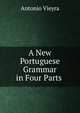A New Portuguese Grammar in Four Parts ., Antonio Vieyra 