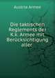 Die taktischen Reglements der K.k. Armee mit Ber?cksichtigung aller ., Austria Armee 