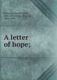 A letter of hope;, Schwarz, Amelia Grant, 1863-,Worcester, Elwood, 1862-1940 