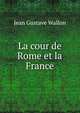 La cour de Rome et la France, Jean Gustave Wallon 
