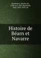 Histoire de Be?arn et Navarre, Bordenave, Nicolas de, 1530 (ca.)-1601,Raymond, Paul, 1833-1878, ed 