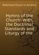 Hymns of the Church: With, the Doctrinal Standards and Liturgy of the ., Reformed Church in America 