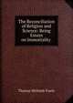The Reconciliation of Religion and Science: Being Essays on Immortality ., Thomas Welbank Fowle 