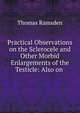 Practical Observations on the Sclerocele and Other Morbid Enlargements of the Testicle: Also on ., Thomas Ramsden 